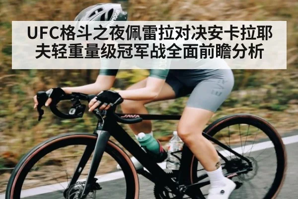 UFC格斗之夜佩雷拉对决安卡拉耶夫轻重量级冠军战全面前瞻分析（kaiyun）