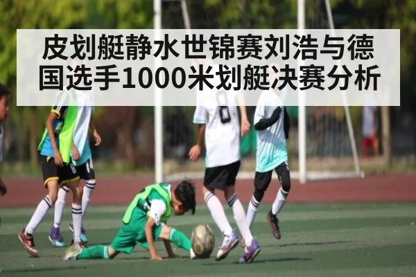 皮划艇静水世锦赛刘浩与德国选手1000米划艇决赛分析